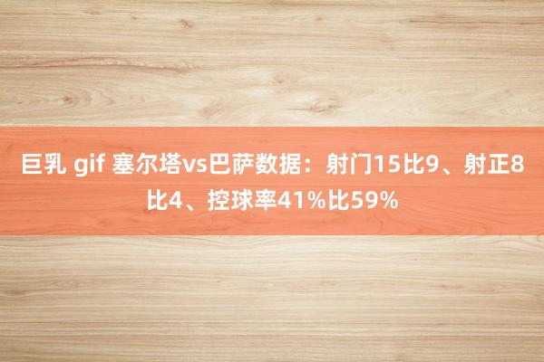 巨乳 gif 塞尔塔vs巴萨数据：射门15比9、射正8比4、控球率41%比59%
